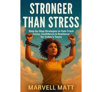 Stronger Than Stress: Step-by-Step Strategies to Fast-Track Focus, Confidence & Resilience for Today’s Teens