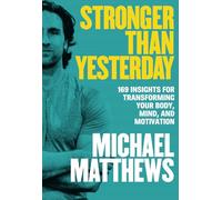 Stronger Than Yesterday: 169 Insights for Transforming Your Body, Mind, and Motivation (The Bigger Leaner Stronger Series)