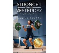 Stronger Than Yesterday: How to get the health you truly deserve
