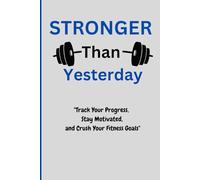 Stronger Than Yesterday: Track Your Progress, Stay Motivated, and Crush Your Fitness Goals with this blank 120 page workout journal