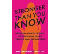 Stronger Than You Know: Empowering Financial & Life Decisions For Women Facing Divorce (Especially In High-Asset, High-Stakes Divorces)