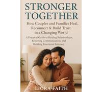Stronger Together: How Couples & Families Heal, Reconnect & Build Trust in a Changing World: A Practical Guide to Healing Relationships, Restoring Communication, and Building Emotional Intimacy