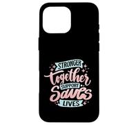 Stronger Together Support Saves Lives Case for iPhone 16 Pro Max