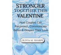 STRONGER TOGETHER THIS VALENTINE: How Couples Can Reconnect, Communicate Better & Deepen Their Love
