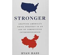 Stronger: Updating American Strategy to Outpace an Ambitious and Ascendant China: Adapting America’s China Strategy in an Age of Competitive Interdependence