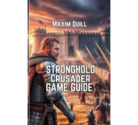 Stronghold Crusader: Definitive Edition Game Guide: Battling, and Conquering Your Way to Victory (Action Game Guide: Mastering Every Challenge, Boss, and Secret For Beginners And Pro)