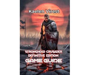 Stronghold Crusader Definitive Edition Game Guide: Conquer Castles, Win Battles,