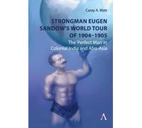 Strongman Eugen Sandow’s World Tour of 1904-1905 : The ‘Perfect Man’ in Colonial India and Afro-Asia