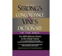 Strong's Concise Concordance and Vine's Concise Dictionary of the Bible: Two Bible Reference Classics in One Handy Volume