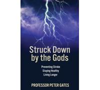 Struck Down by the Gods : Preventing Stroke, Staying Healthy, Living Longer