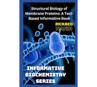 Structural Biology of Membrane Proteins: A Text-Based Informative Book (Informative Biochemistry)
