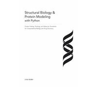 Structural Biology & Protein Modeling with Python: Protein Folding, Docking, and Molecular Simulation for Computational Biology and Drug Discovery