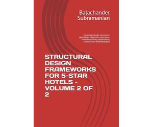 STRUCTURAL DESIGN FRAMEWORKS FOR 5-STAR HOTELS - VOLUME 2 OF 2: Covering transfer structures, specialized hospitality structures, multidisciplinary coordination, construction methodologies