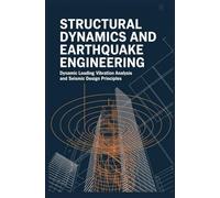 STRUCTURAL DYNAMICS AND EARTHQUAKE ENGINEERING: Dynamic Loading Vibration Analysis and Seismic Design Principles (Infrastructure, Energy & Environmental Engineering)