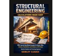 Structural Engineering Calculations Made Easy: 250+ Step-by-Step Worked Examples for Beams, Slabs, Columns, Foundations, Load Analysis & RC Design - Ideal for Students & Practicing Engineers