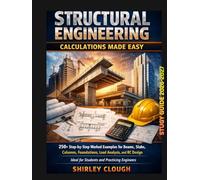 Structural Engineering Calculations Made Easy: 250+ Step-by-Step Worked Examples for Beams, Slabs, Columns, Foundations, Load Analysis & RC Design - Ideal for Students & Practicing Engineers