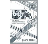 STRUCTURAL ENGINEERING FUNDAMENTALS: load analysis construction principles and safe building design (ADVANCED ENGINEERING AND INFRASTRUCTURE SYSTEMS)