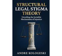 Structural Legal Stigma Theory: Unveiling the Invisible Mechanisms of Injustice