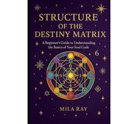 Structure of the Destiny Matrix: A Beginner’s Guide to Understanding the Basics of Your Soul Code: Decode your birth energy and unlock the path to your true self