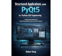 Structured Applications with PyQt5 for Python GUI Engineering: Architectural Patterns for Large, Maintainable Python Desktop Projects: 2 (Building ... Maintainable Desktop Applications with PyQt5)