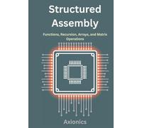 Structured Assembly: Functions, Recursion, Arrays, and Matrix Operations (Master Machine Language: The Complete Assembly Programming Bundle 2025)
