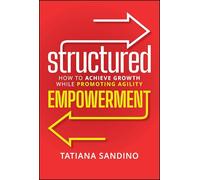 STRUCTURED EMPOWERMENT: How to Achieve Growth While Promoting Agility