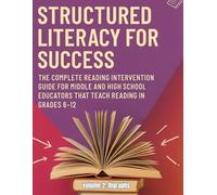 Structured Literacy for Success: The Complete Reading Intervention Guide for Middle and High School Educators That Teach Reading In Grades 6-12 ... ... For Middle School And High School)