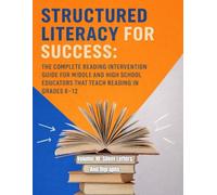 Structured Literacy for Success: The Complete Reading Intervention Guide for Middle and High School Educators That Teach Reading In Grades 6-12 ... For Middle School And High School)