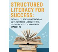 Structured Literacy for Success: The Complete Reading Intervention Guide for Middle and High School Educators That Teach Reading In Grades 6-12 ... ... For Middle School And High School)