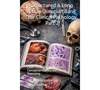 Structured & Long Essay Question Bank for Clinical Pathology Part 2: Exam-Focused Frameworks for Conceptual Mastery and Clinical Reasoning