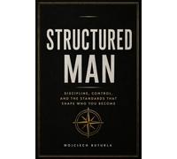 Structured Man: Discipline, Control, and the Standards That Shape Who You Become