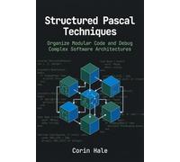 Structured Pascal Techniques: Organize Modular Code and Debug Complex Software Architectures (Practical Systems Programming with Pascal)