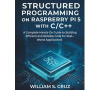 Structured Programming on Raspberry Pi 5 with C/C++: A Complete Hands-On Guide to Building Efficient and Reliable Code for Real-World Applications: 7 ... Essential knowledge for tech enthusiasts)