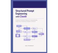 Structured Prompt Engineering with Claude: An Advanced Practitioner's Reference for Designing Reliable, Context-Aware AI Interactions and Agentic Architectures