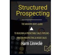 Structured Prospecting: The Modern BDR’s Guide to Building a Predictable Sales Pipeline - Master Prospecting & Inside Sales