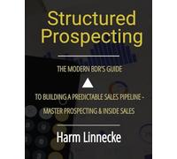 Structured Prospecting: The Modern BDR's Guide to Building a Predictable Sales Pipeline - Master Prospecting & Inside Sales: The Modern BDR's Guide to ... BDR's Guide to Building a Predictable Sales