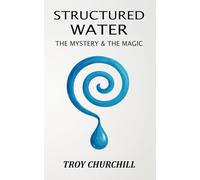 Structured Water: The Mystery and Magic of Nature’s Hidden Force for Health, Vitality, and Flow