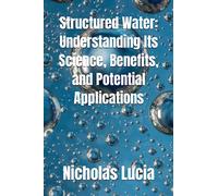 Structured Water: Understanding Its Science, Benefits, and Potential Applications