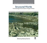 Structured Worlds: The Archaeology of Hunter-Gatherer Thought and Action (Approaches to Anthropological Archaeology)