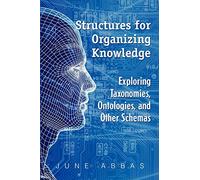 Structures for Organizing Knowledge: Exploring Taxonomies, Ontologies, and Other Schema