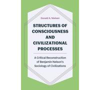 Structures of Consciousness and Civilizational Processes : A Critical Reconstruction of Benjamin Nelson’s Sociology of Civilizations