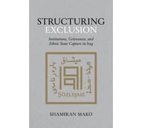 Structuring Exclusion : Institutions, Grievances, and Ethnic State Capture in Iraq