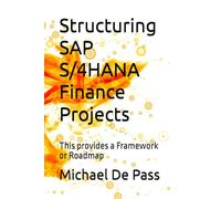 Structuring SAP S/4HANA Finance Projects: This provides a Framework or Roadmap (Advance Leadership Methodology)
