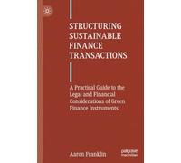 Structuring Sustainable Finance Transactions: A Practical Guide to the Legal and Financial Considerations of Green Finance Instruments