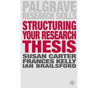 Structuring Your Research Thesis (Palgrave Research Skills)