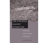 Struggle against Dogmatism: Wittgenstein and the Concept of Philosophy