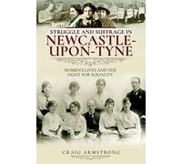 Struggle and Suffrage in Newcastle-upon-Tyne : Women's Lives and the Fight for Equality