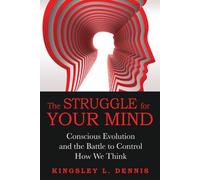 [Struggle for Your Mind: Conscious Evolution and the Battle to Control How We Think] [By: Kingsley L. Dennis] [May, 2012]