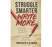Struggle Smarter Write More: A Guide From Procrastination to Creative Flow