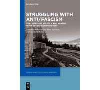 Struggling with Anti/Fascism : Contested Art, Politics, and Memory in the Recent European Past